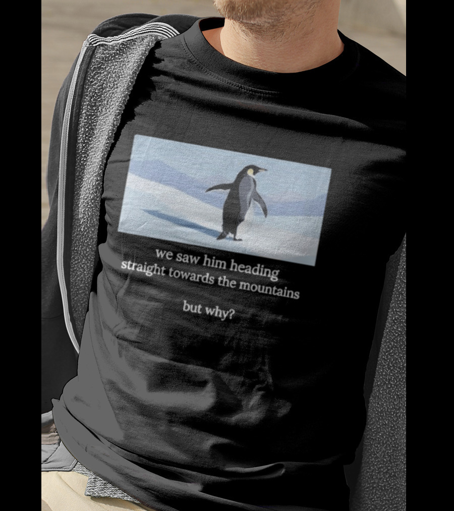 Penguin We Saw Him Heading Straight Toward The Mountains But Why Hiker Meme T-Shirt