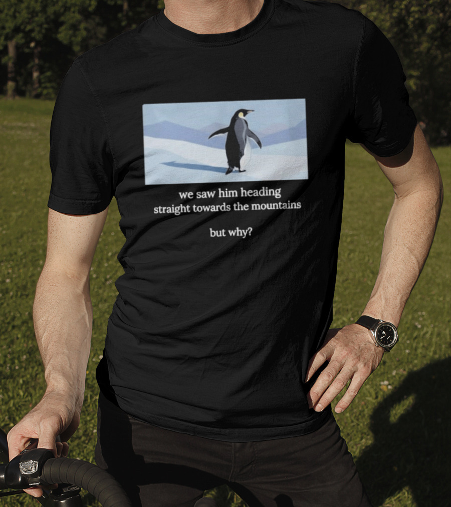 Penguin We Saw Him Heading Straight Toward The Mountains But Why Hiker Meme T-Shirt