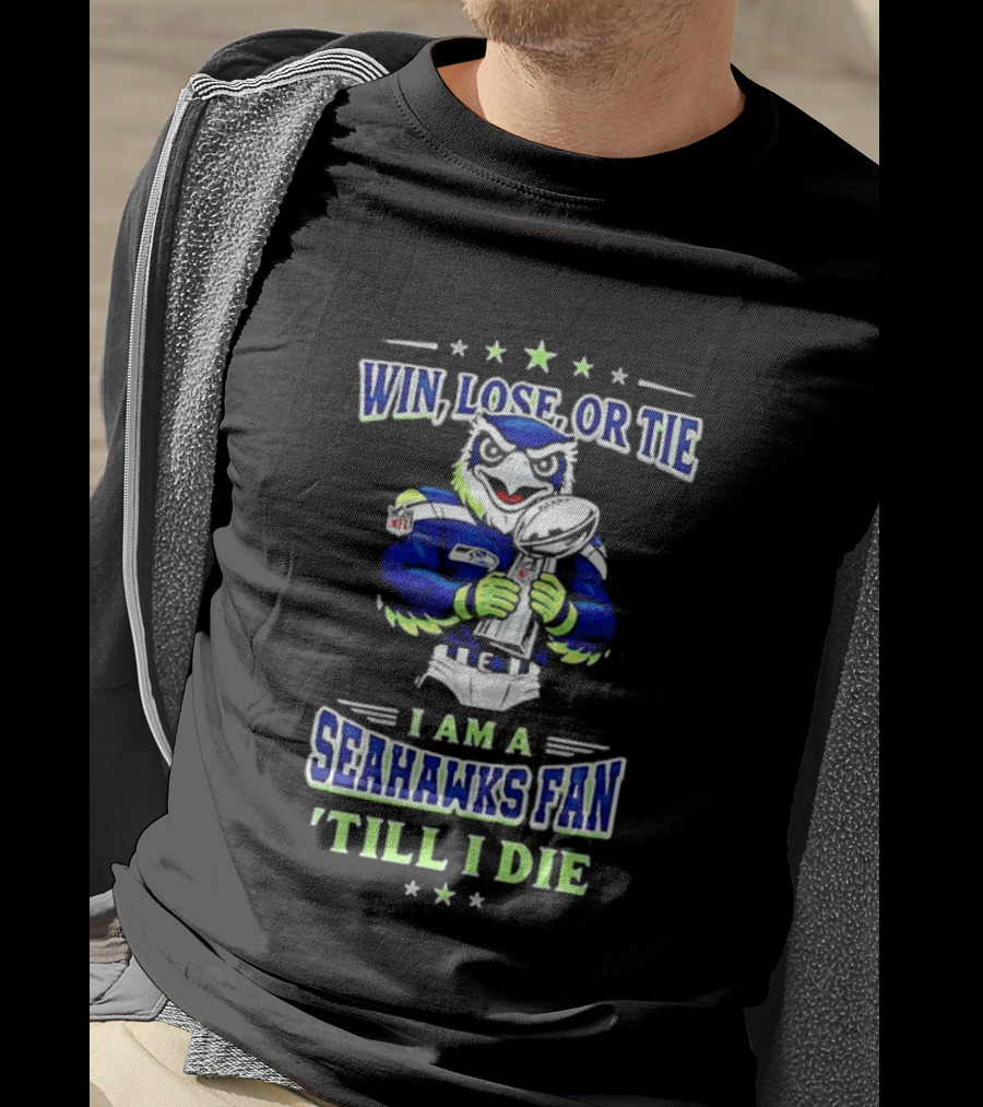 Win Lose Or Tie I Am A Seahawks Fan Till I Die T-Shirt