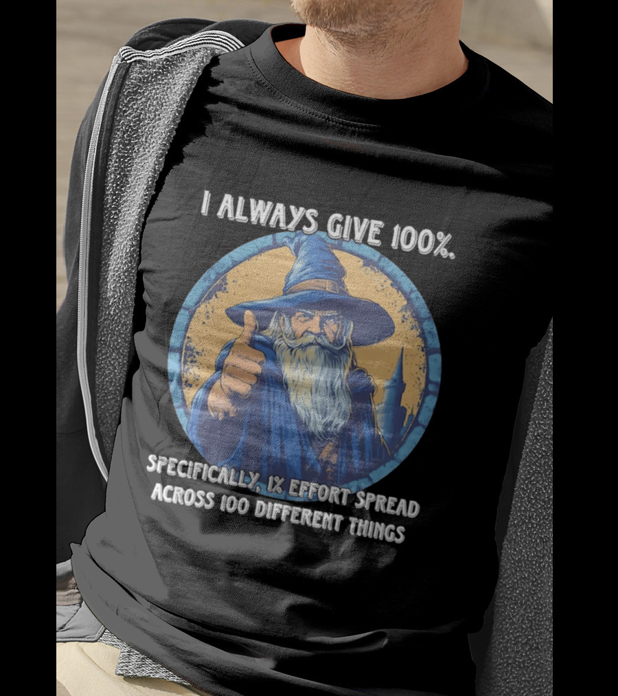 I Always Give 100 Wizard 1 Effort Spread Across 100 Different Things T-Shirt