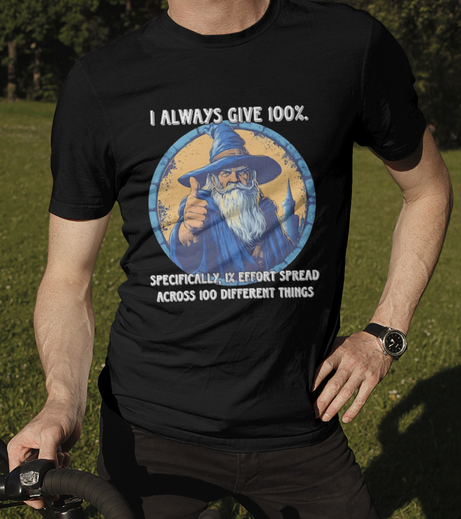 I Always Give 100 Wizard 1 Effort Spread Across 100 Different Things T-Shirt