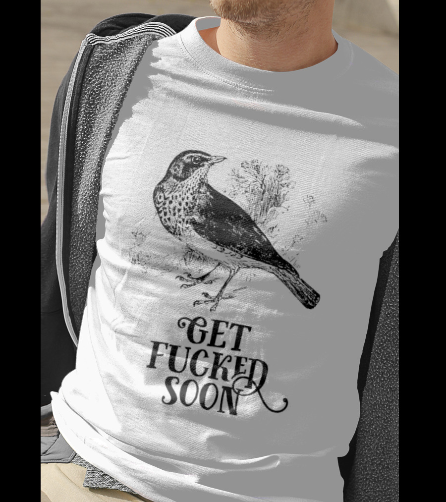 Bird Get Fucked Soon Dark Humorous T-Shirt