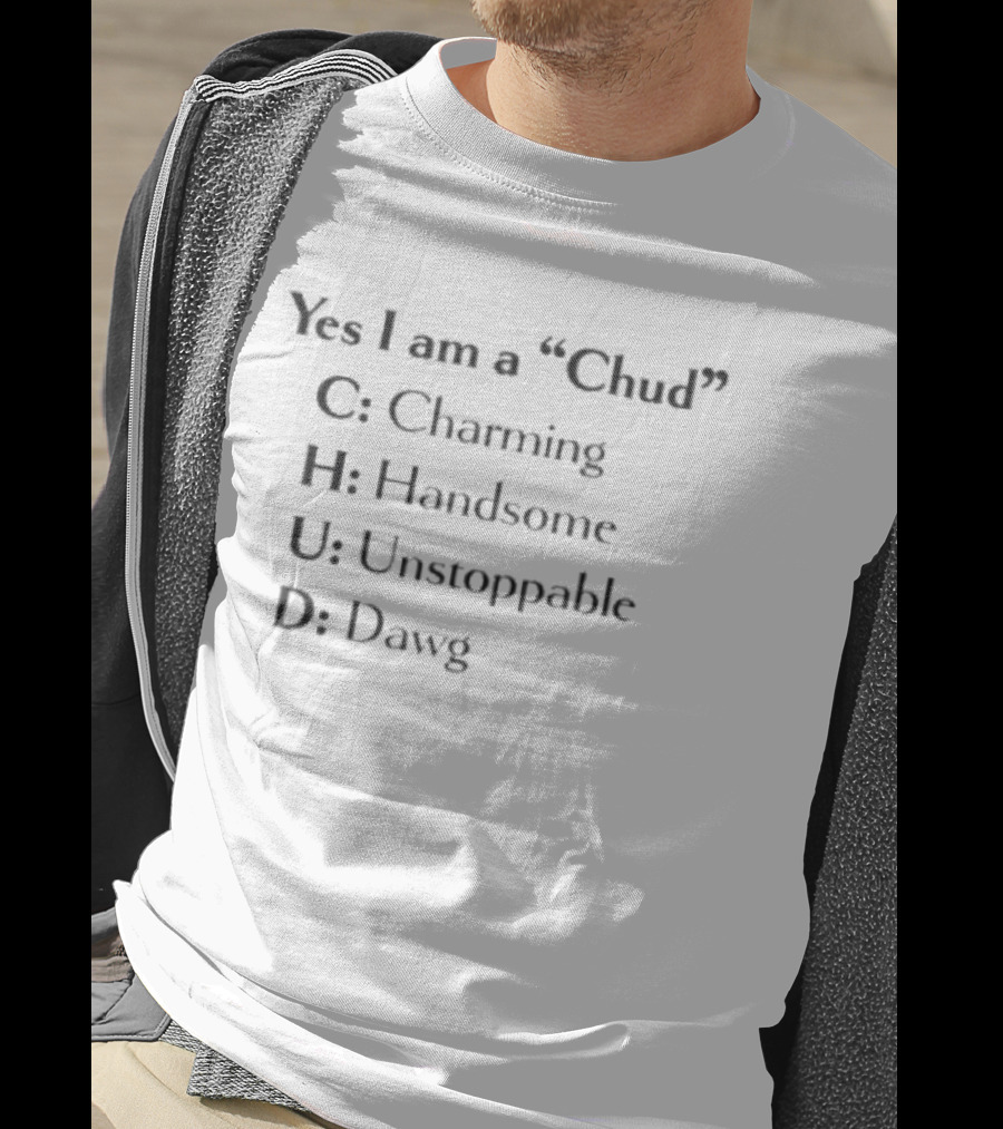 Yes I Am A Chud Charming Handsome Unstoppable Dawg T-Shirt