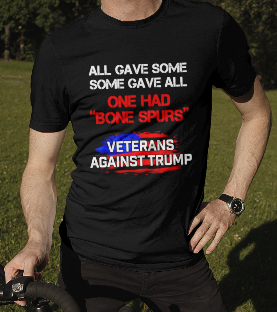 All Gave Some Some Gave All One Had Bone Spurs Veterans Against Trump T-Shirt
