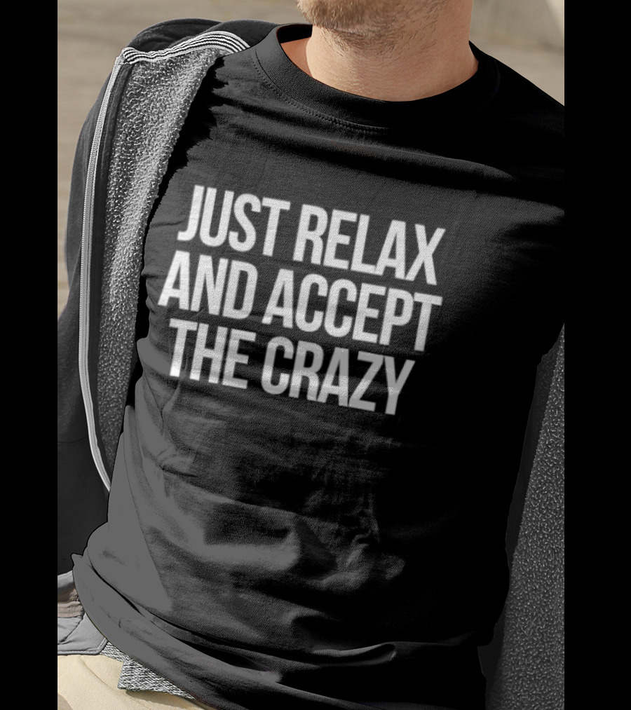 Just Relax And Accept The Crazy Phrase T-Shirt