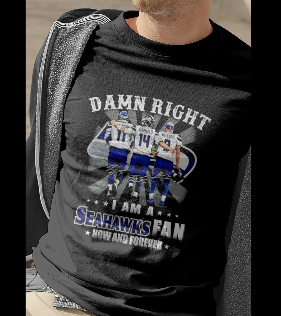Damn Right I Am A Seahawks Fan Now And Forever T-Shirt