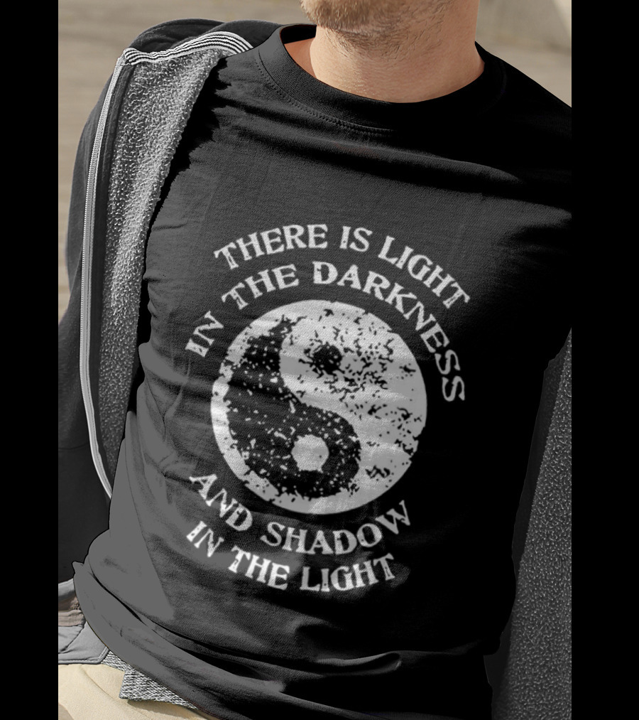 Yin Yang There Is Light In The Darkness And Shadow In The Light T-Shirt