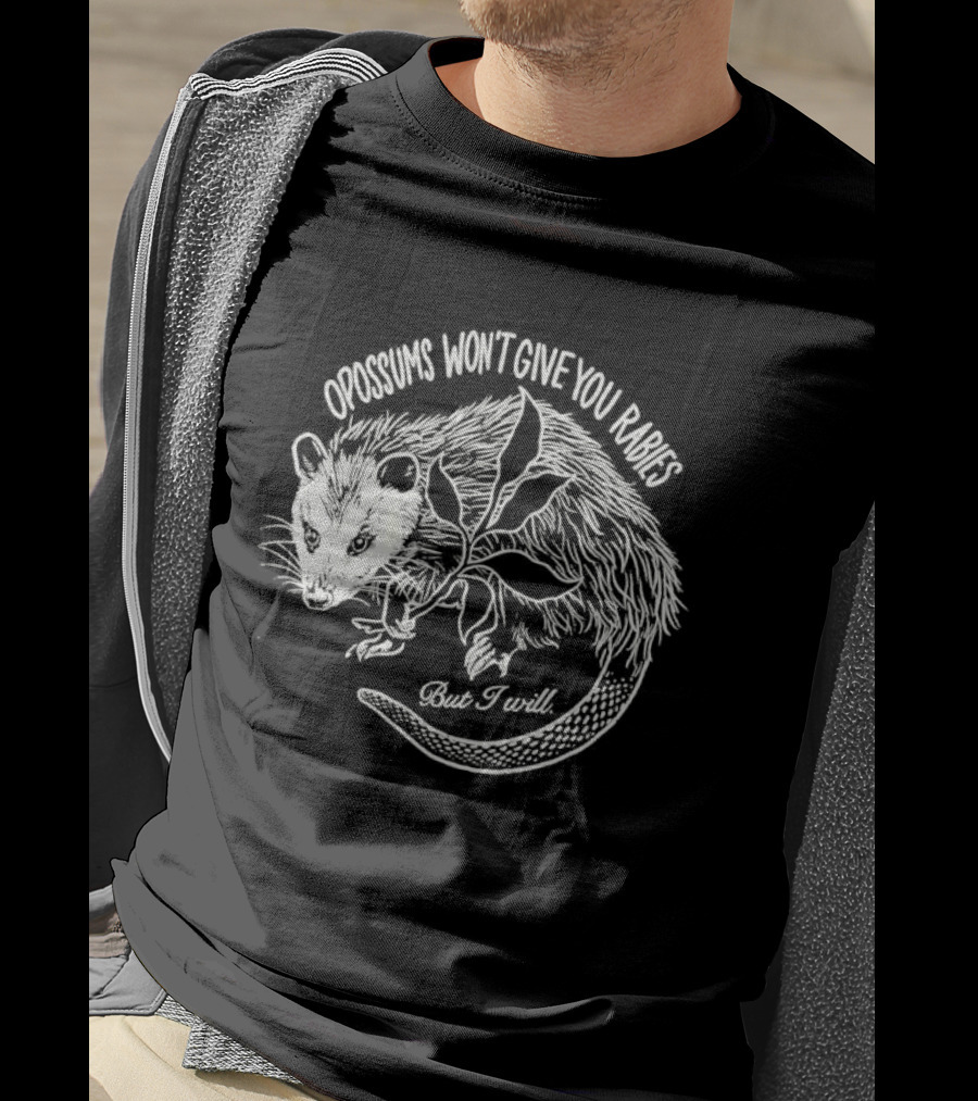 Opossums Won't Give You Rabies But I Will T-Shirt