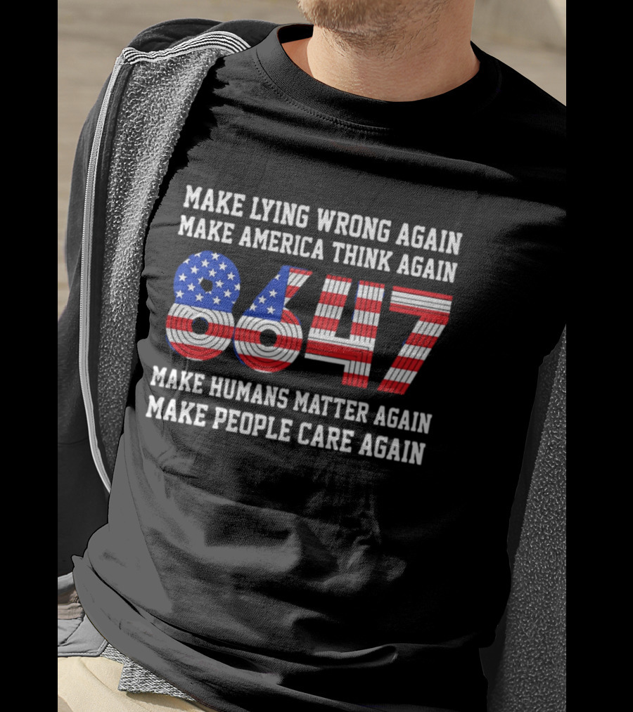 Make Lying Wrong Again 8647 Make America Think Again Make Humans Matter Again Make People Care Again T-Shirt