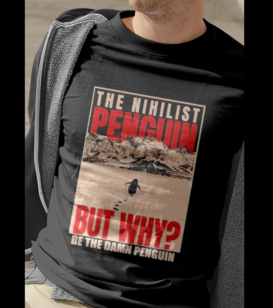 The Nihilist Penguin But Why Be The Damn Penguin T-Shirt