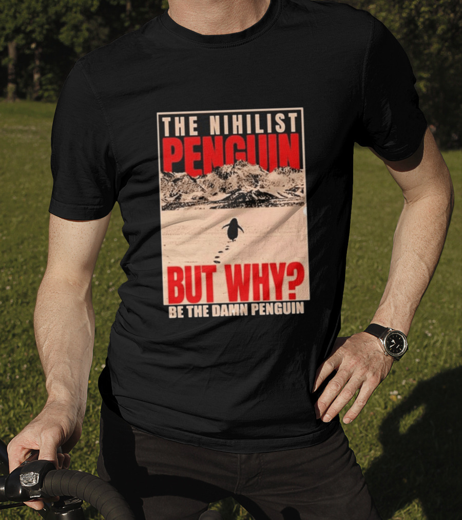 The Nihilist Penguin But Why Be The Damn Penguin T-Shirt