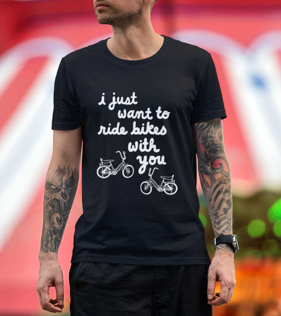 I Just Want To Ride Bikes With You Casual Bicycle Lover's T-Shirt