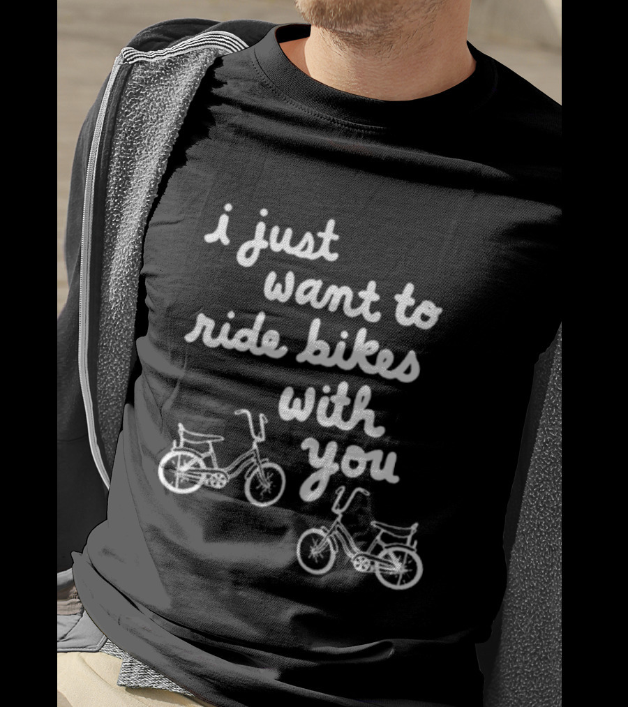 I Just Want To Ride Bikes With You Casual Bicycle Lover's T-Shirt