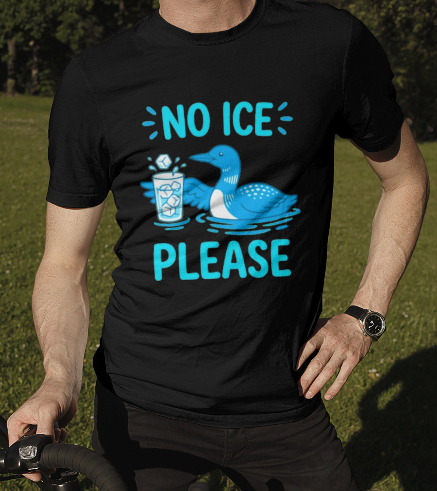 No ICE Please Loon With Ice Cubes In Glass T-Shirt