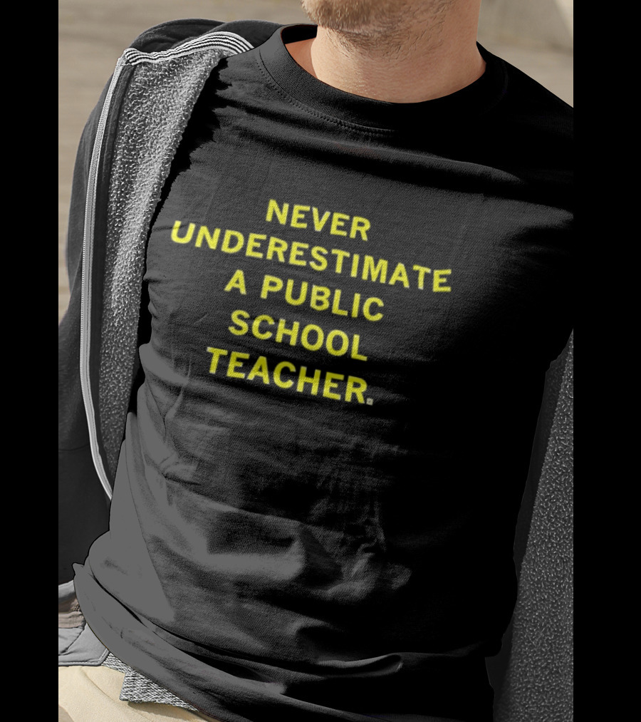 Never Underestimate A Public School Teacher Powerful Message T-Shirt