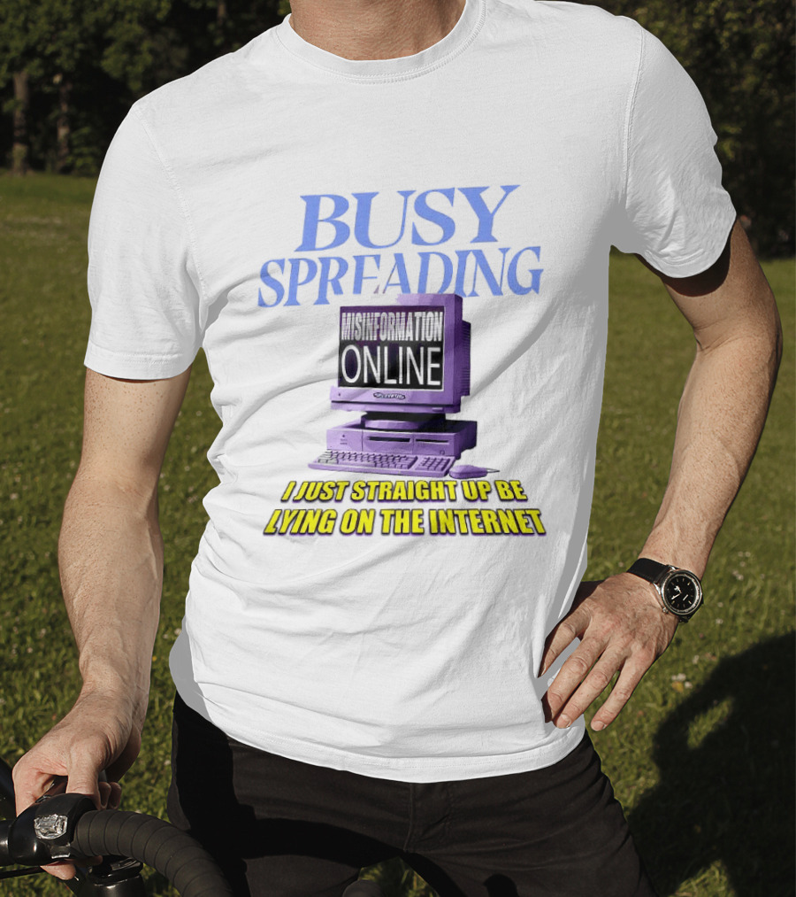 Busy Spreading Lies Online I Just Straight Up Be Lying On The Internet T-Shirt