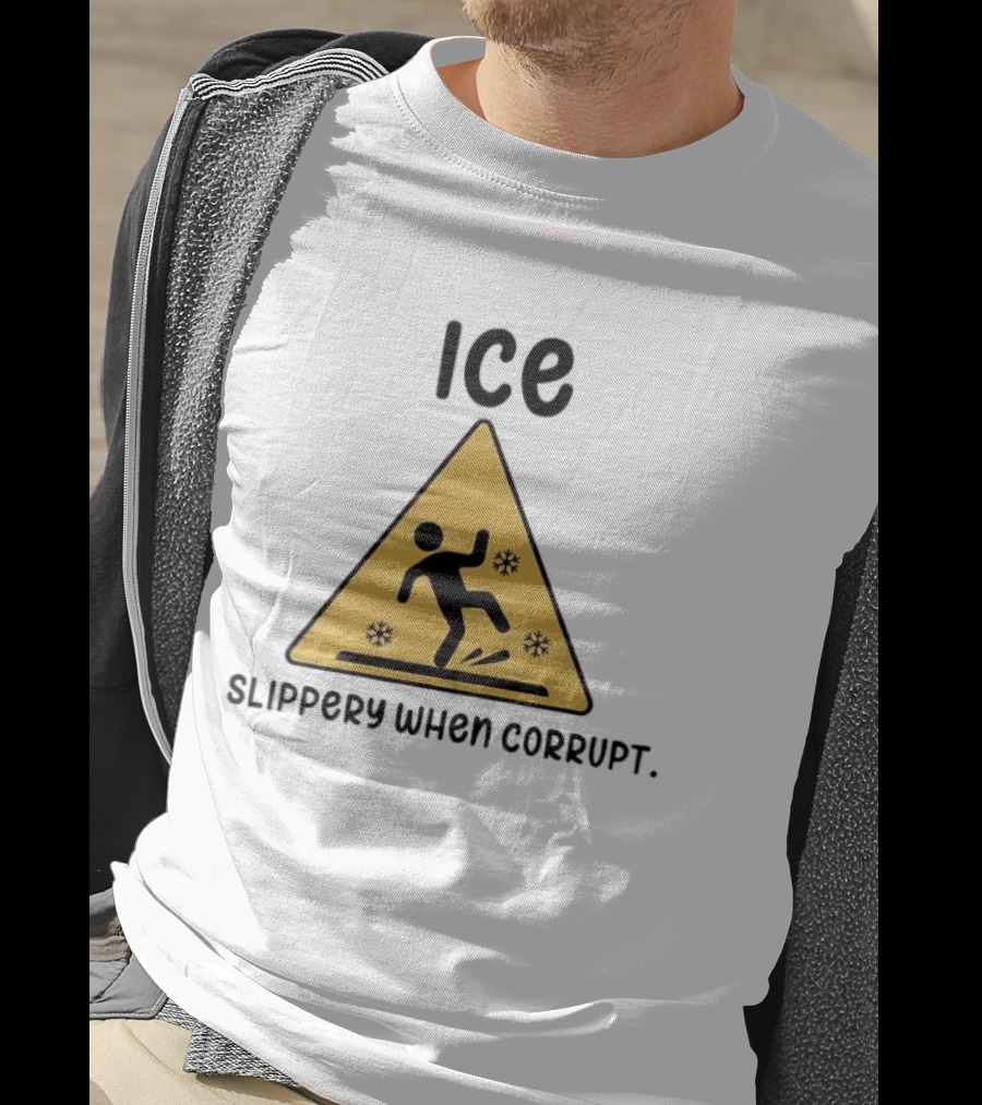 ICE Slippery When Corrupt Protest T-Shirt