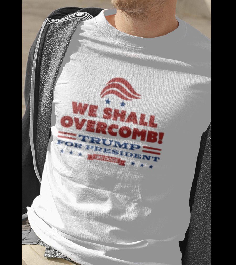 We Shall Overcomb Trump For President 2024 Campaign T-Shirt
