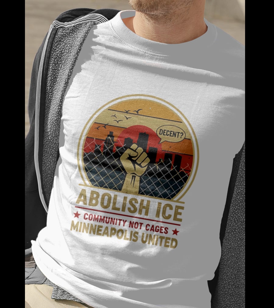 Abolish ICE Decent? Community Not Cages Minneapolis United Fist And City T-Shirt
