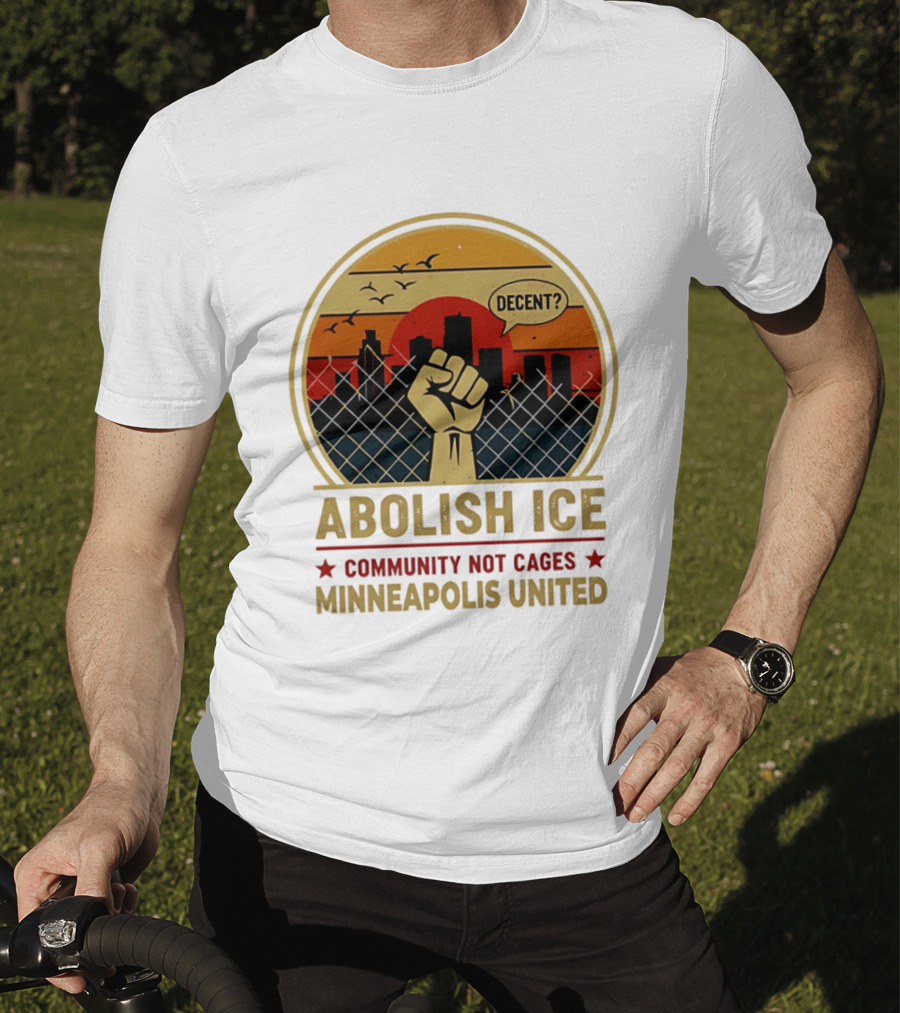 Abolish ICE Decent? Community Not Cages Minneapolis United Fist And City T-Shirt