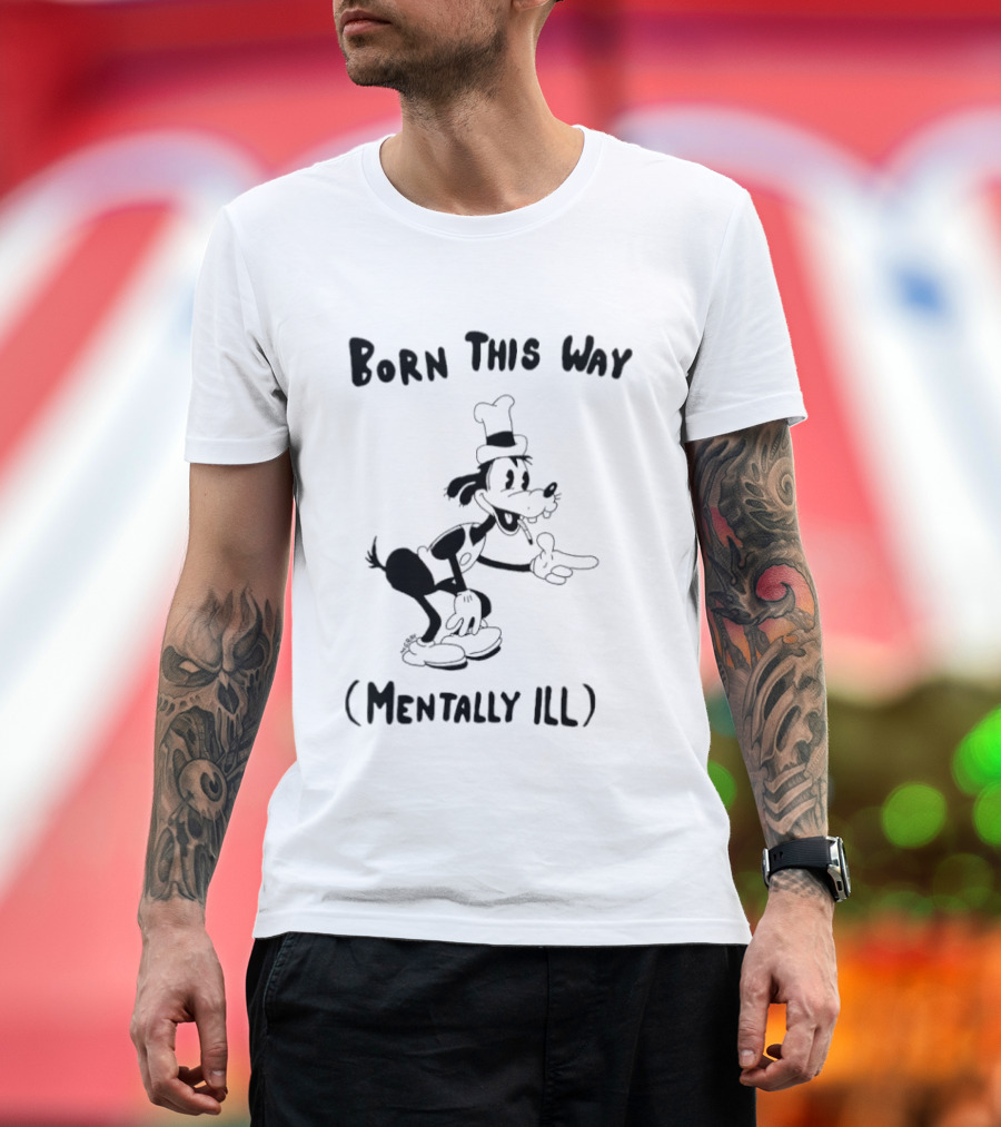 Born This Way Mentally Ill Goofy Character Humor T-Shirt