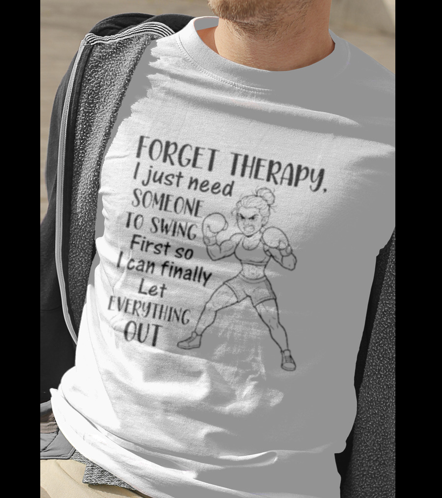 Forget Therapy I Just Need Someone To Swing First So I Can Finally Let Everything Out Boxing Ready Woman T-Shirt