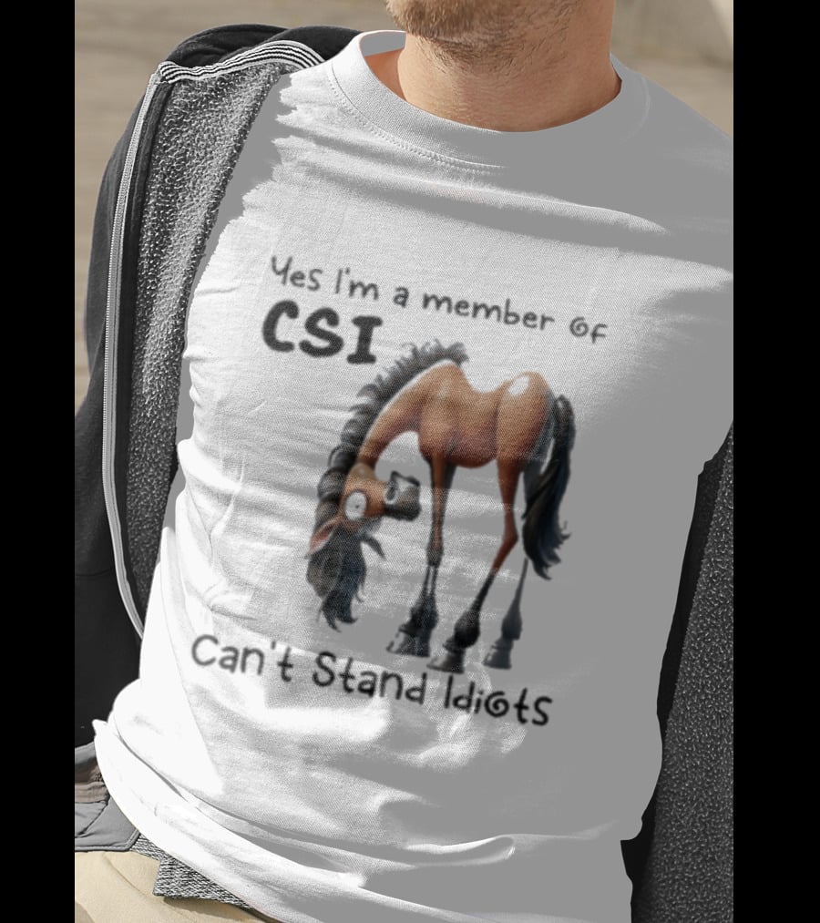 Yes I'm A Member Of CSI Can't Stand Idiots Horse T-Shirt