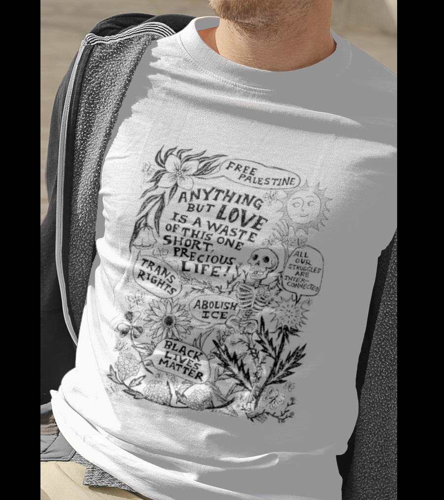 Anything But Love Is A Waste Of This One Short Precious Life Abolish ICE Sun Skeleton Floral Nature T-Shirt