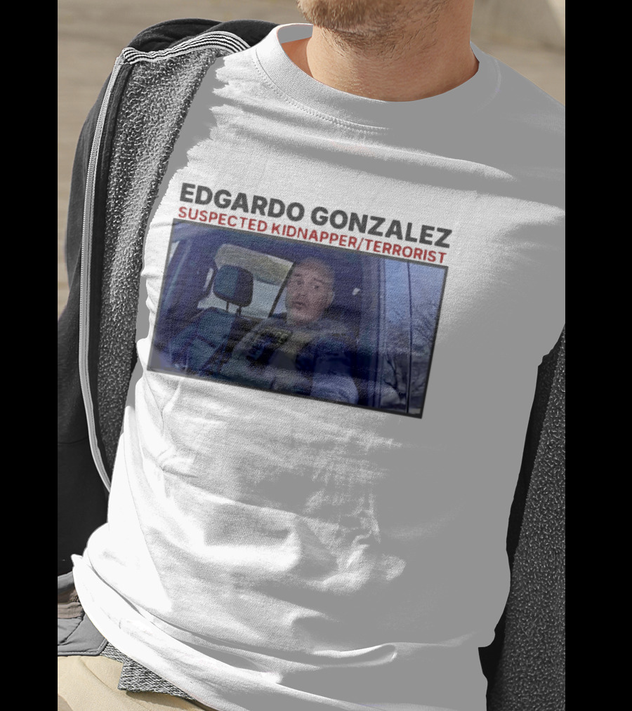 Edgardo Gonzalez Suspected Kidnapper Terrorist ICE T-Shirt