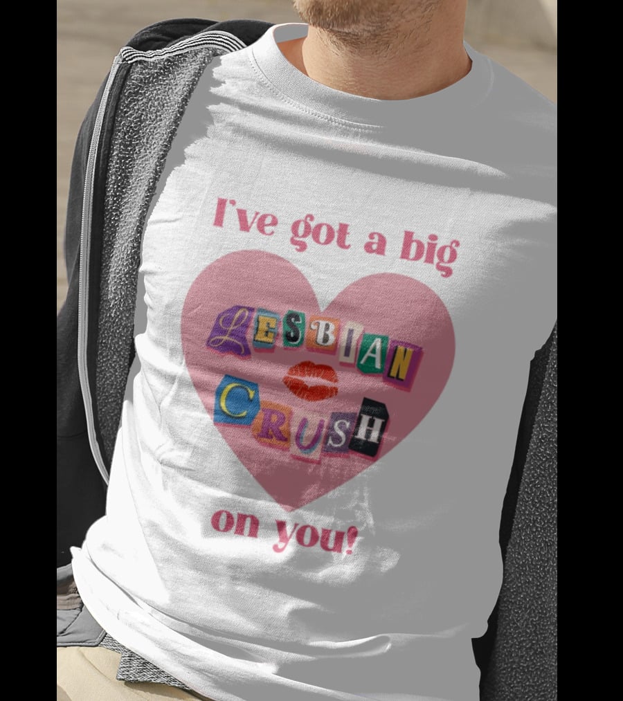 I've Got A Big Lesbian Crush On You Romantic Heart T-Shirt