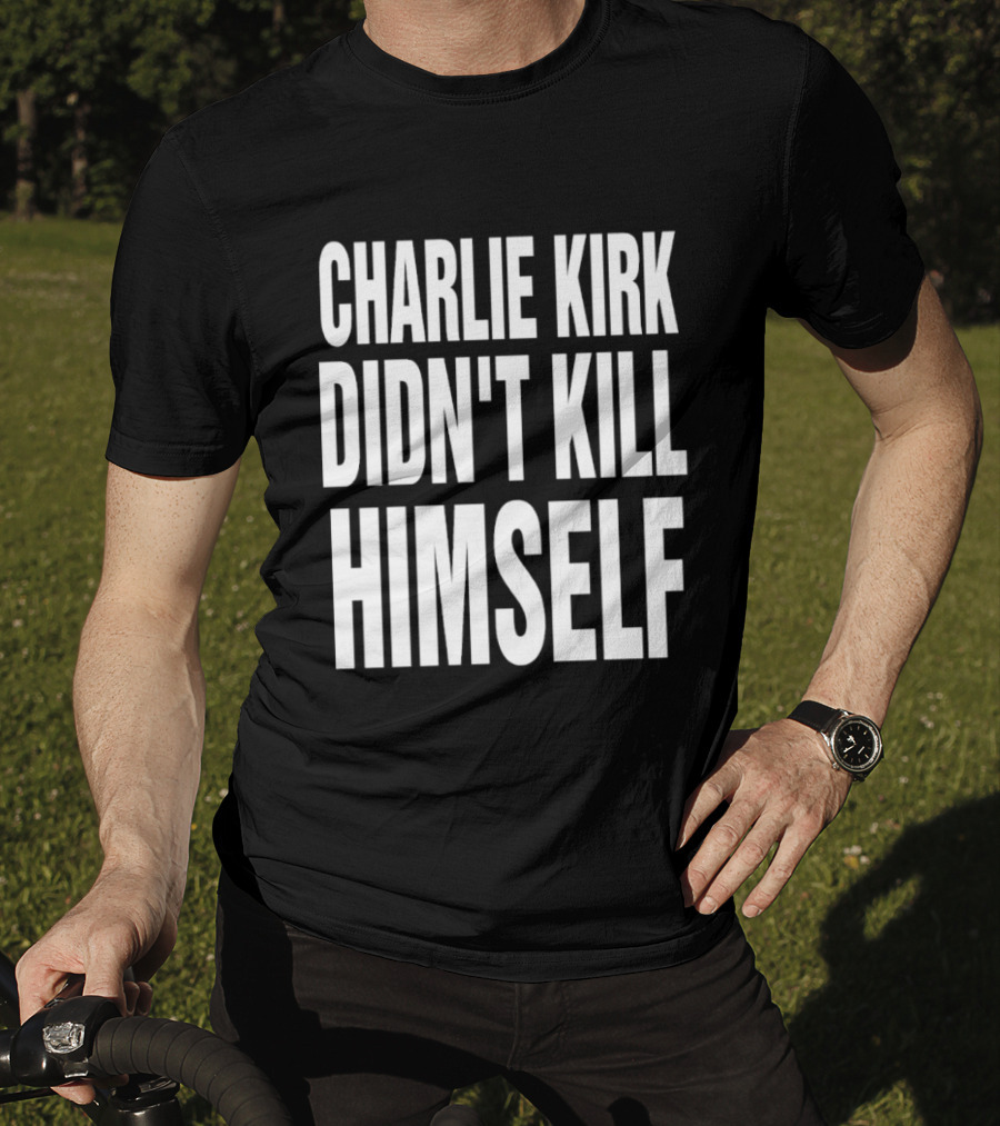 Charlie Kirk Didn't Kill Himself Phrase T-Shirt