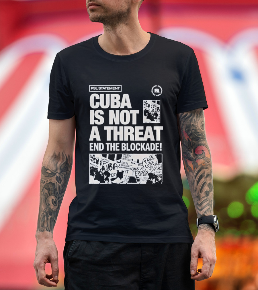 Psl Cuba Is Not A Threat End The Blockade Psl T-Shirt