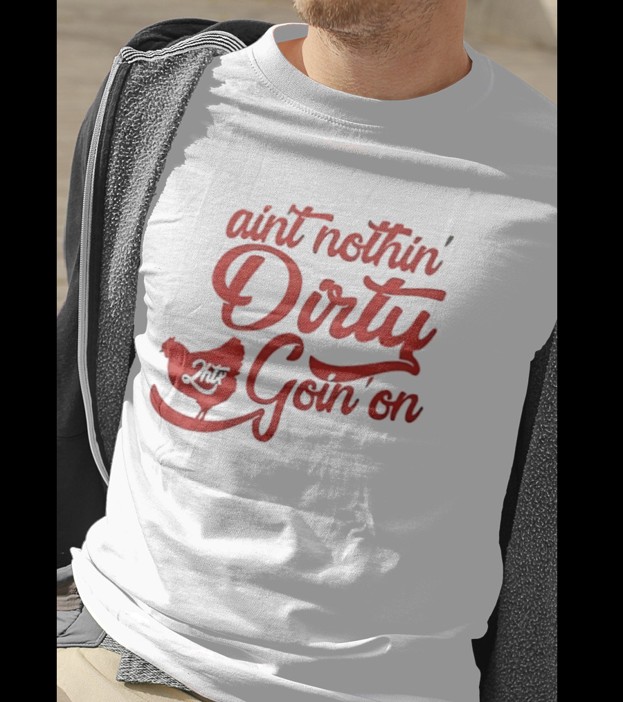 Ain't Nothin' Dirty Goin' On Chicken JMF T-Shirt