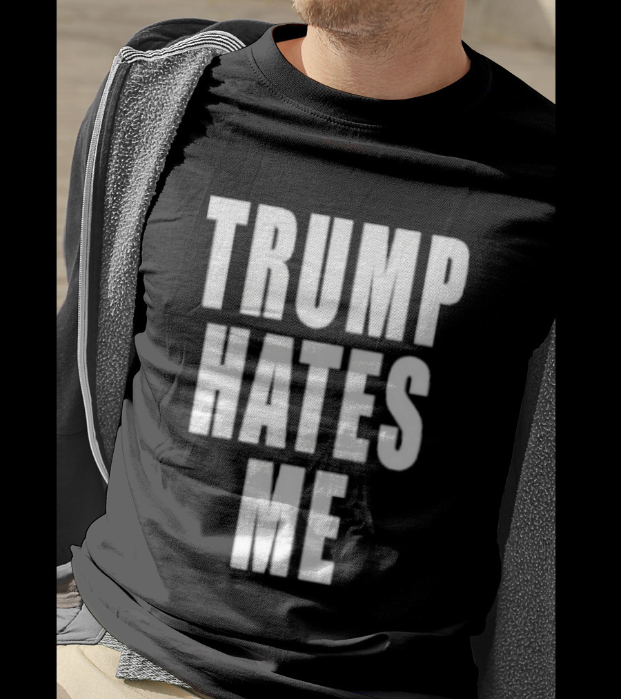 Trump Hates Me T-Shirt