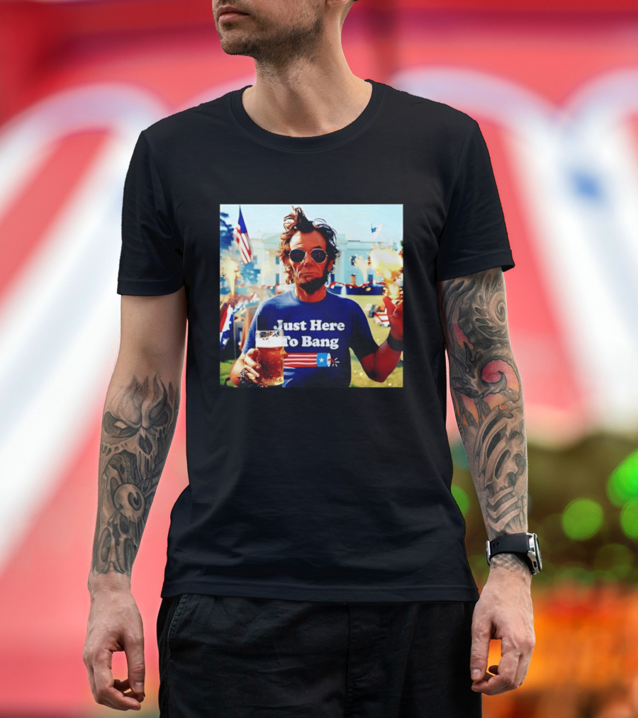 Just Here To Bang 4th Of July Celebration With Abraham Lincoln Beer Fireworks USA Flag T-Shirt