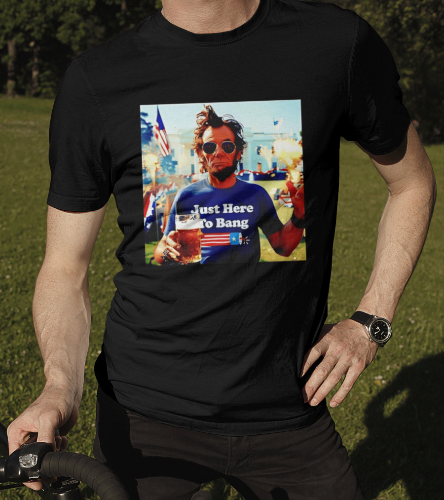 Just Here To Bang 4th Of July Celebration With Abraham Lincoln Beer Fireworks USA Flag T-Shirt