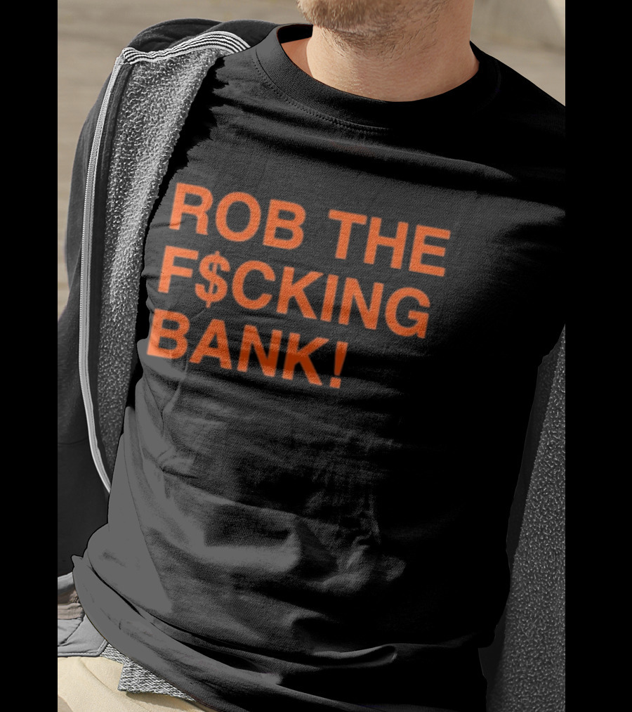 Rob The F$cking Bank Statement Text With Bold Orange Letters T-Shirt