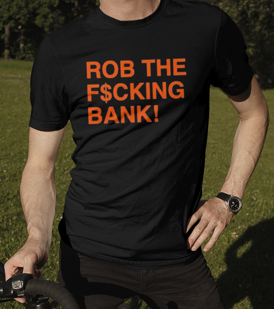Rob The F$cking Bank Statement Text With Bold Orange Letters T-Shirt