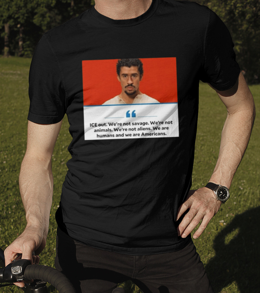 ICE Out We're Not Savage Not Animals Not Aliens We Are Humans And Americans T-Shirt