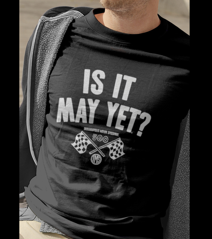 Is It May Yet Indianapolis Motor Speedway 500 T-Shirt