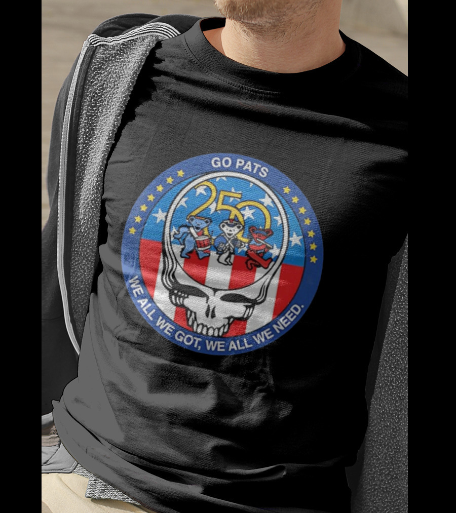 Grateful X New England Patriots Go Pats 250 Years Of America We All We Got Dancing Bears T-Shirt