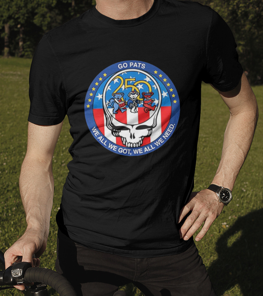 Grateful X New England Patriots Go Pats 250 Years Of America We All We Got Dancing Bears T-Shirt