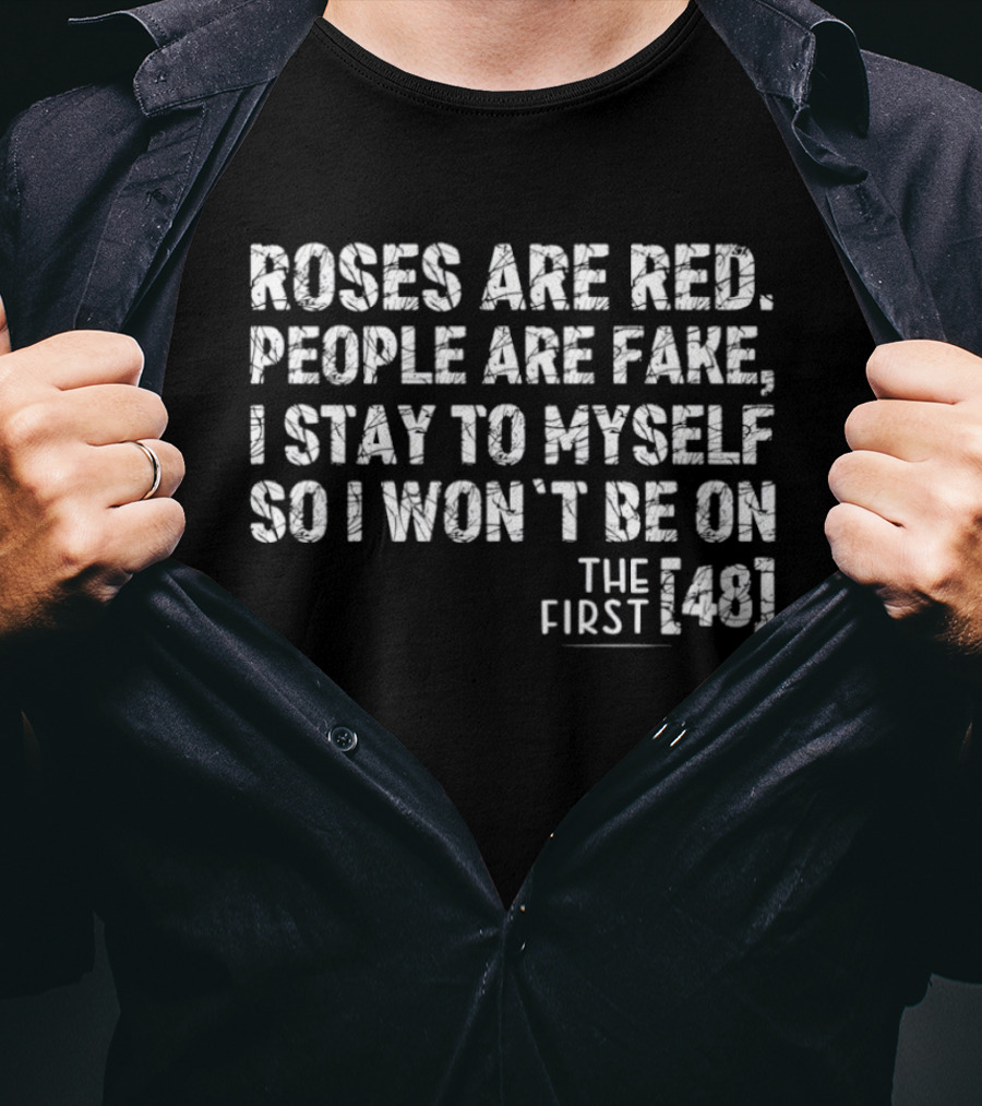 Roses Are Red People Are Fake I Stay To Myself The First 48 T-Shirt