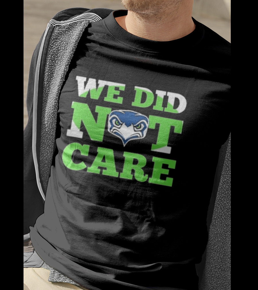 Sea Hawks We Did Not Care Bold Team Expression T-Shirt