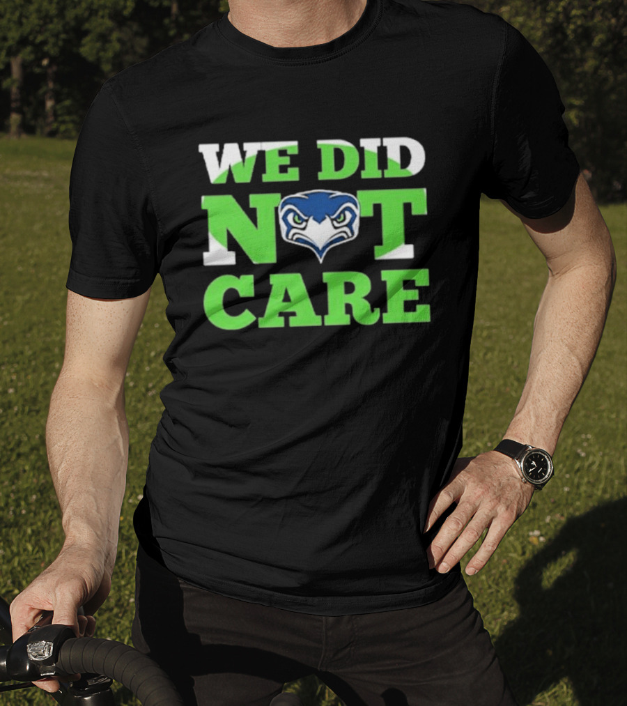 Sea Hawks We Did Not Care Bold Team Expression T-Shirt