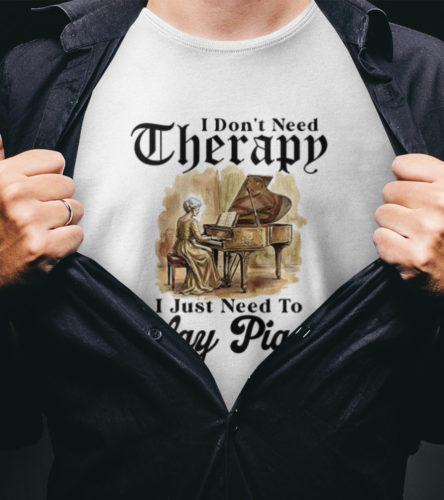 I Don't Need Therapy I Just Need To Play Piano T-Shirt