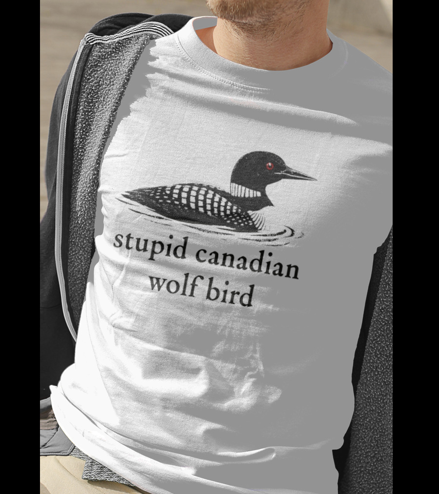 Stupid Canadian Wolf Bird Loon T-Shirt