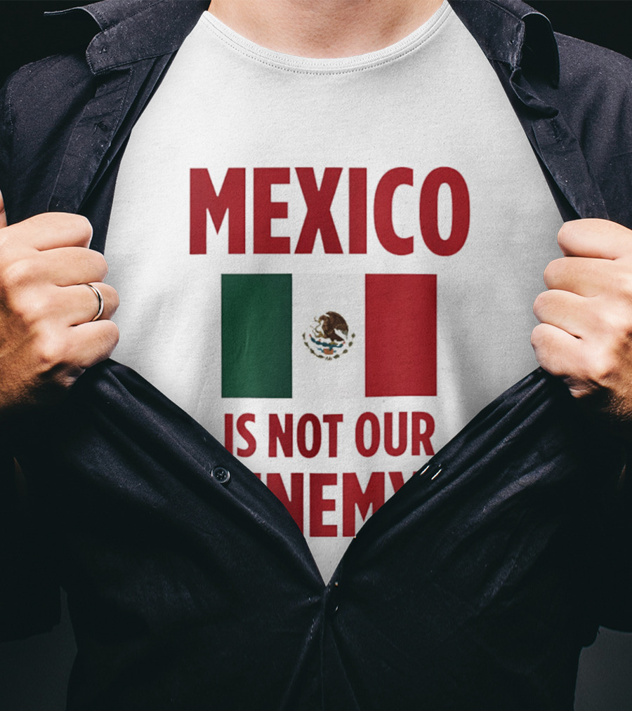 Mexico Is Not Our Enemy Flag Design With Mexican Flag T-Shirt