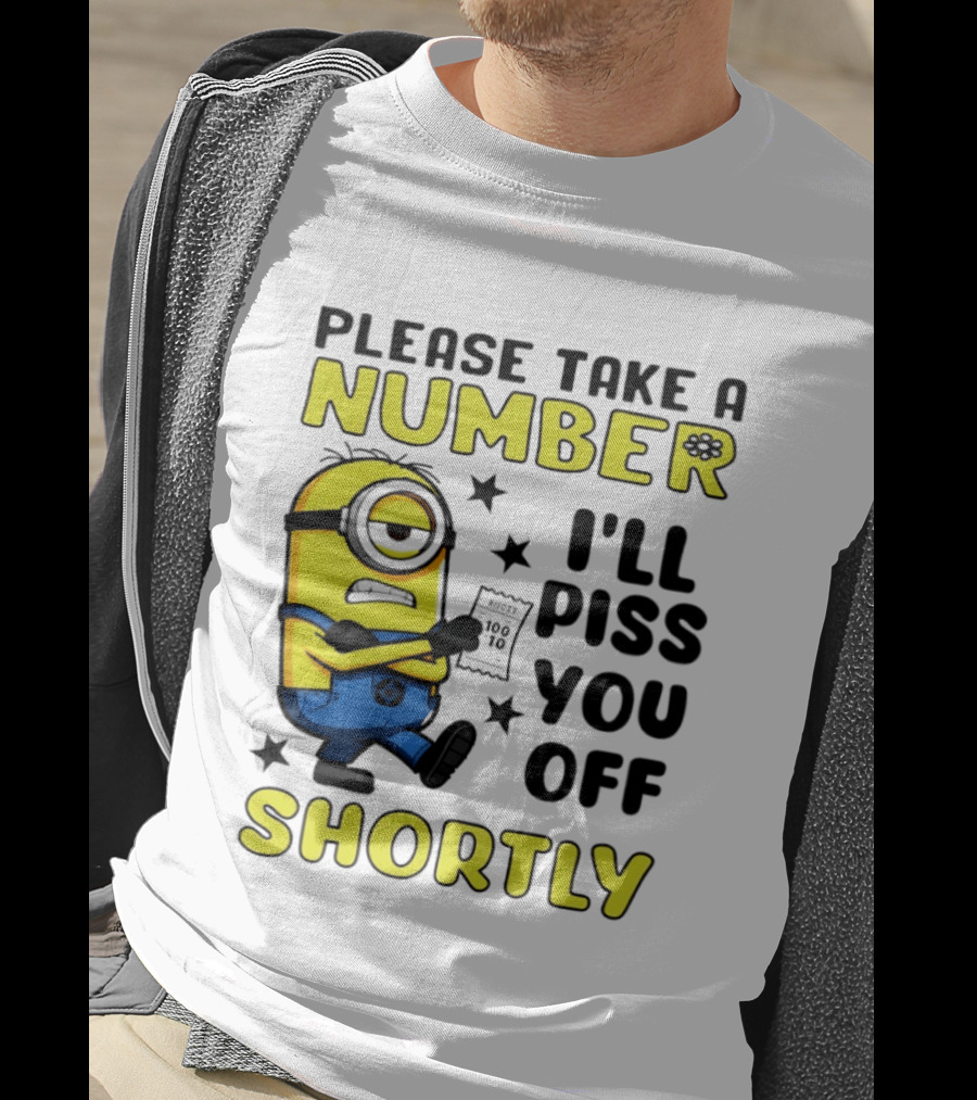 Please Take A Number Minion I'll Piss You Off Shortly T-Shirt