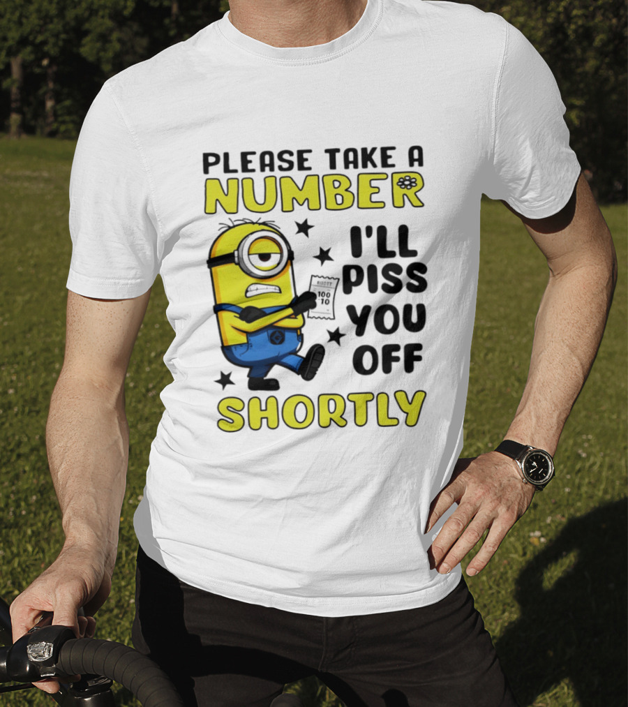 Please Take A Number Minion I'll Piss You Off Shortly T-Shirt